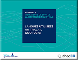 Indicateurs de suivi de la situation linguistique au Québec – Rapport 3&nbsp;: langues utilisées au travail (2001-2016).