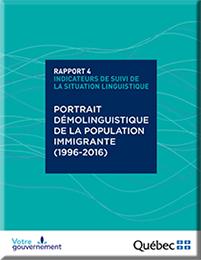 Indicateurs de suivi de la situation linguistique au Québec – Rapport 4&nbsp;: portrait démolinguistique de la population immigrante (1996-2016).